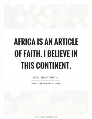 Africa is an article of faith. I believe in this continent Picture Quote #1