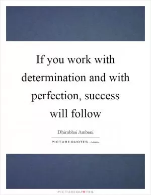 If you work with determination and with perfection, success will follow Picture Quote #1