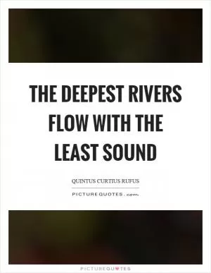 The deepest rivers flow with the least sound Picture Quote #1