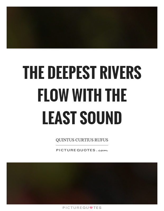 The deepest rivers flow with the least sound Picture Quote #1