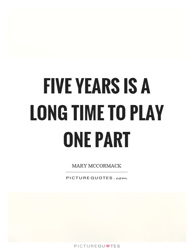 Five years is a long time to play one part Picture Quote #1