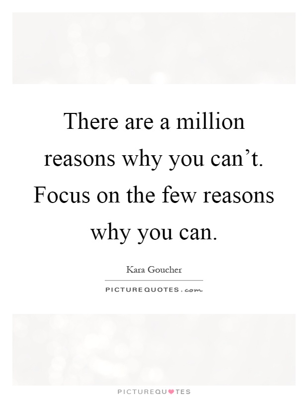 There are a million reasons why you can't. Focus on the few reasons why you can Picture Quote #1
