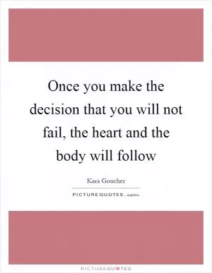 Once you make the decision that you will not fail, the heart and the body will follow Picture Quote #1