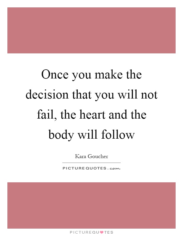 Once you make the decision that you will not fail, the heart and the body will follow Picture Quote #1