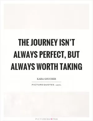The journey isn’t always perfect, but always worth taking Picture Quote #1