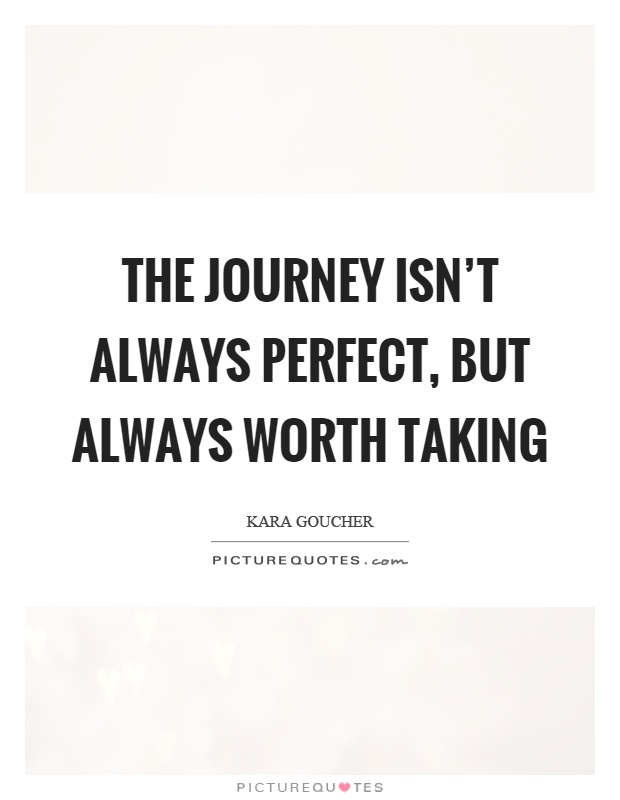 The journey isn't always perfect, but always worth taking Picture Quote #1