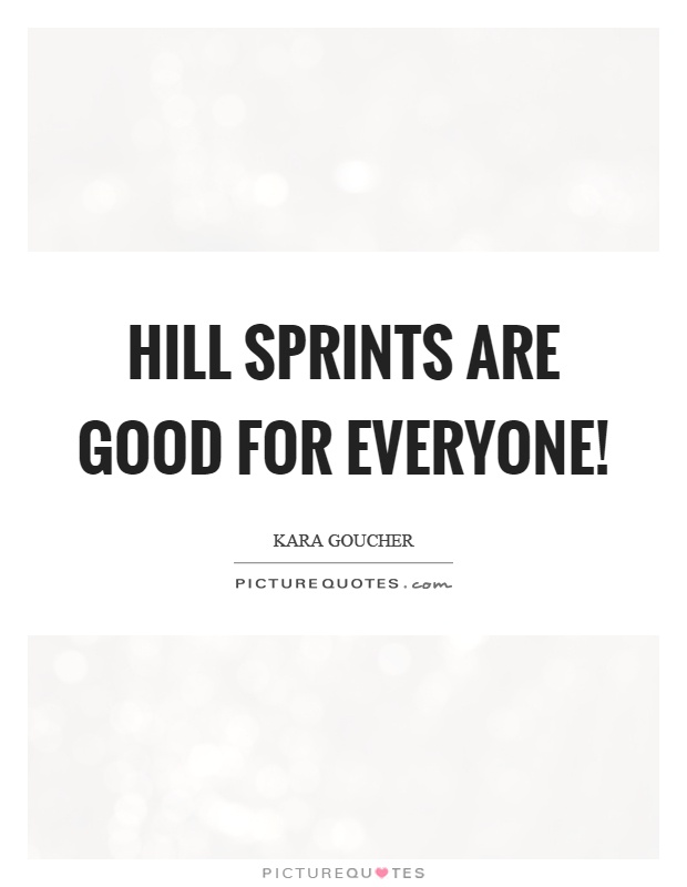 Hill sprints are good for everyone! Picture Quote #1