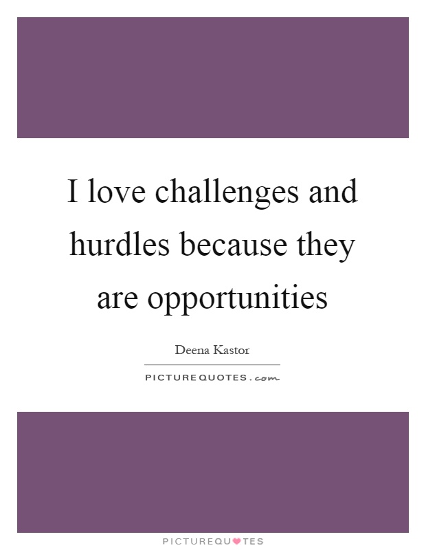 I love challenges and hurdles because they are opportunities Picture Quote #1