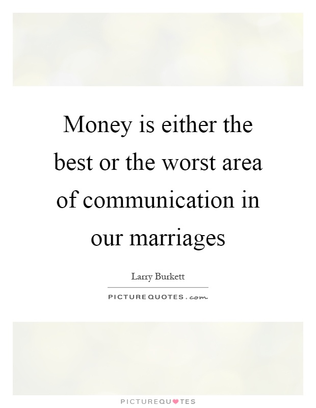 Money is either the best or the worst area of communication in our marriages Picture Quote #1