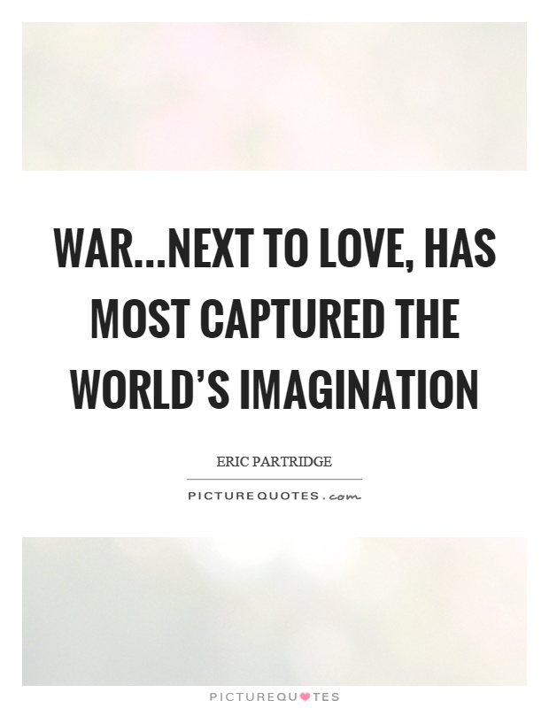 War…next to love, has most captured the world's imagination Picture Quote #1