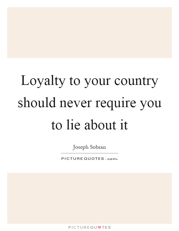 Loyalty to your country should never require you to lie about it Picture Quote #1