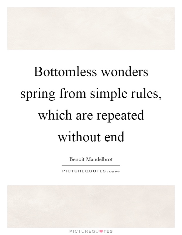 Bottomless wonders spring from simple rules, which are repeated without end Picture Quote #1