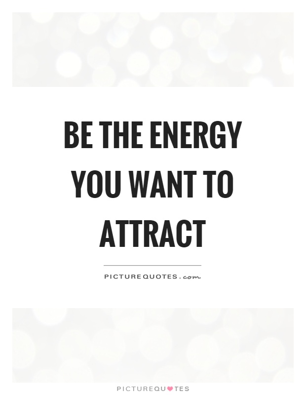 Be the energy you want to attract Picture Quote #1