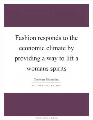 Fashion responds to the economic climate by providing a way to lift a womans spirits Picture Quote #1