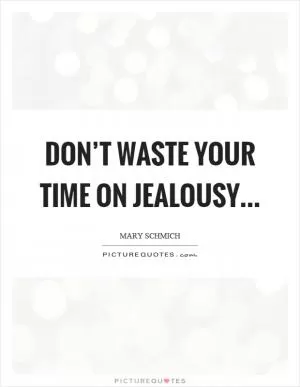 Don’t waste your time on jealousy Picture Quote #1