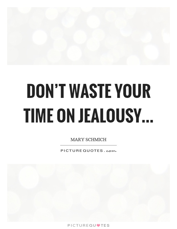 Don't waste your time on jealousy Picture Quote #1