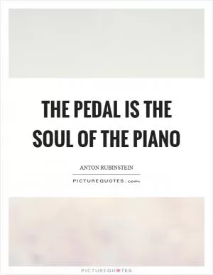 The pedal is the soul of the piano Picture Quote #1