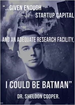 Given enough startup capital and an adequate research facility, I could be Batman Picture Quote #1