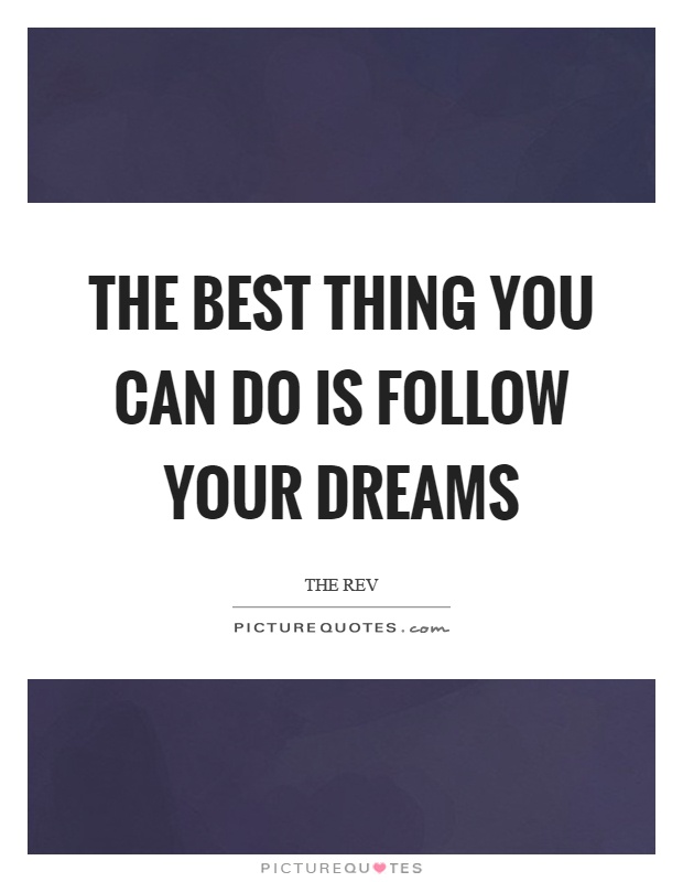 The best thing you can do is follow your dreams Picture Quote #1