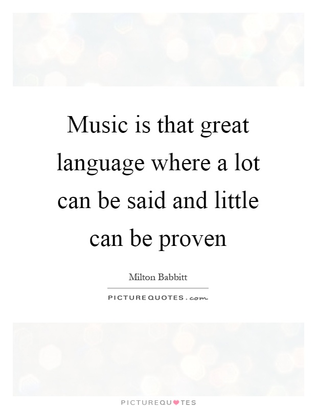 Music is that great language where a lot can be said and little can be proven Picture Quote #1