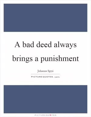A bad deed always brings a punishment Picture Quote #1
