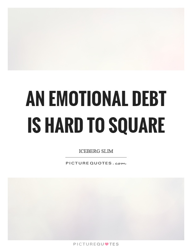 An emotional debt is hard to square Picture Quote #1