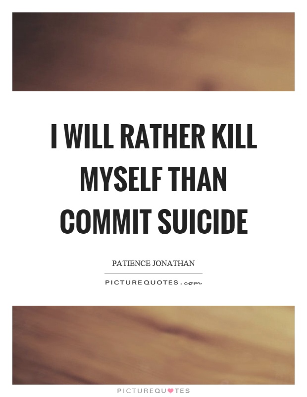 I will rather kill myself than commit suicide Picture Quote #1