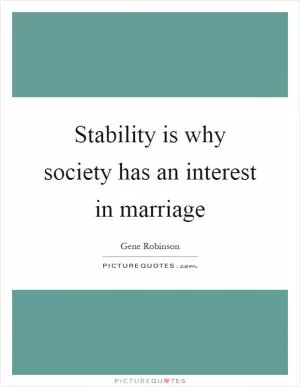 Stability is why society has an interest in marriage Picture Quote #1
