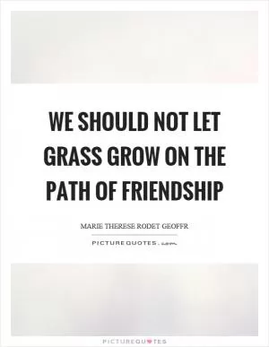 We should not let grass grow on the path of friendship Picture Quote #1