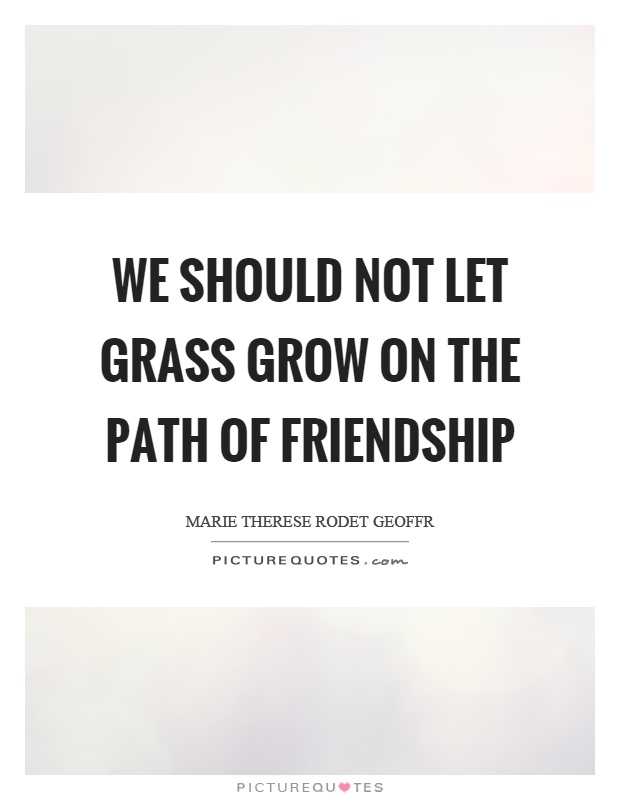 We should not let grass grow on the path of friendship Picture Quote #1