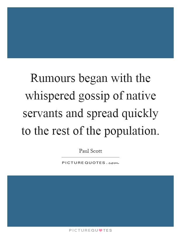 Rumours began with the whispered gossip of native servants and spread quickly to the rest of the population Picture Quote #1