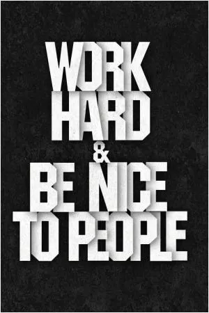 Work hard and be nice to people Picture Quote #1
