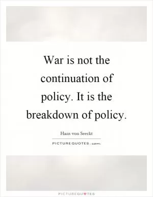 War is not the continuation of policy. It is the breakdown of policy Picture Quote #1