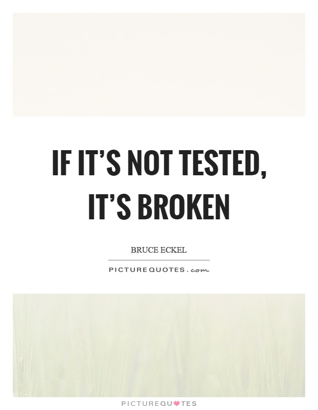 If it's not tested, it's broken Picture Quote #1