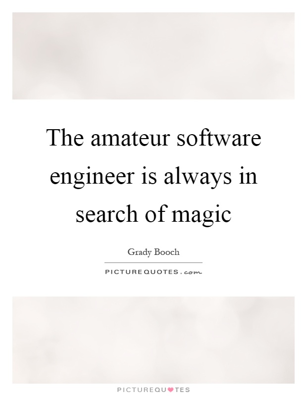The amateur software engineer is always in search of magic Picture Quote #1