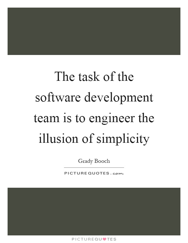 The task of the software development team is to engineer the illusion of simplicity Picture Quote #1