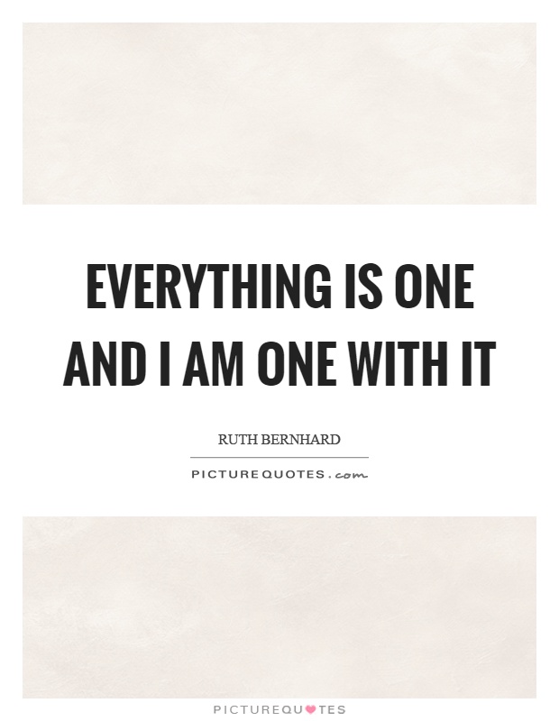 Everything is one and I am one with it Picture Quote #1