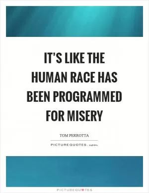 It’s like the human race has been programmed for misery Picture Quote #1