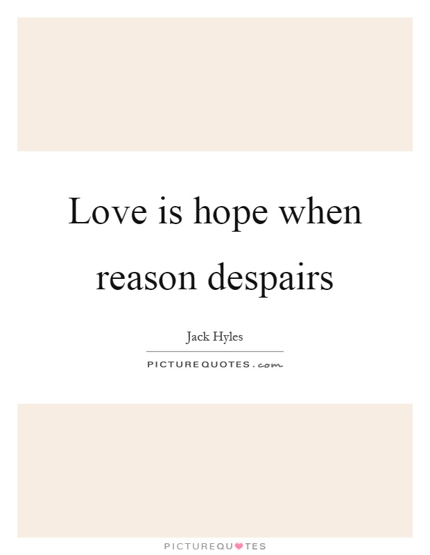 Love is hope when reason despairs Picture Quote #1