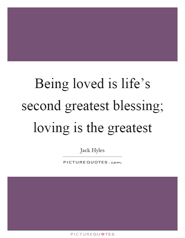 Being loved is life's second greatest blessing; loving is the greatest Picture Quote #1