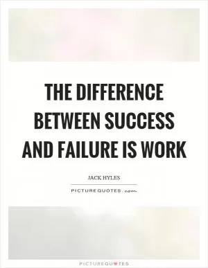 The difference between success and failure is work Picture Quote #1