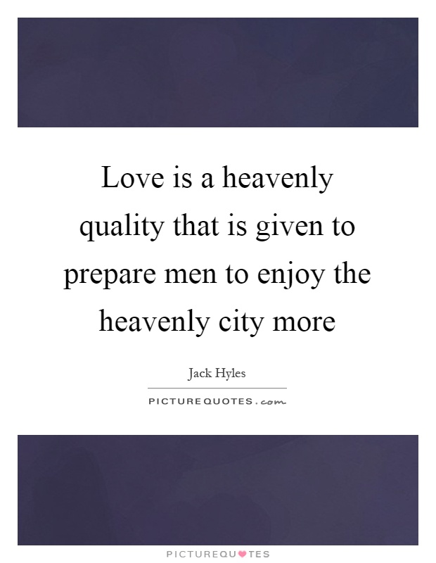 Love is a heavenly quality that is given to prepare men to enjoy the heavenly city more Picture Quote #1
