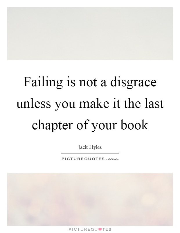 Failing is not a disgrace unless you make it the last chapter of your book Picture Quote #1