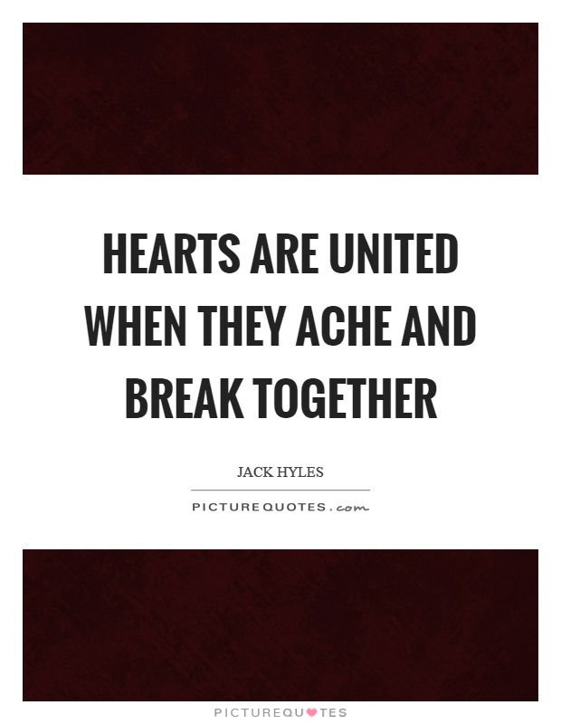 Hearts are united when they ache and break together Picture Quote #1