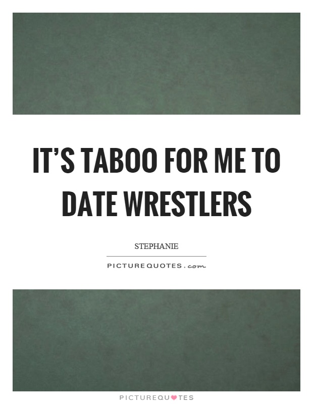 It's taboo for me to date wrestlers Picture Quote #1
