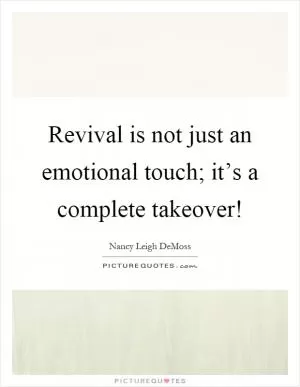 Revival is not just an emotional touch; it’s a complete takeover! Picture Quote #1