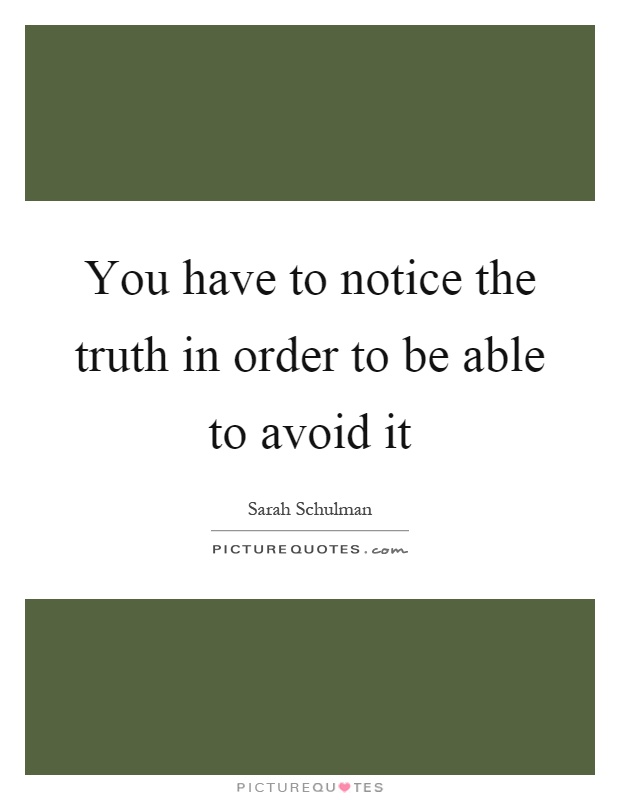 You have to notice the truth in order to be able to avoid it Picture Quote #1