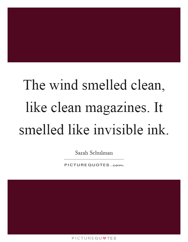 The wind smelled clean, like clean magazines. It smelled like invisible ink Picture Quote #1