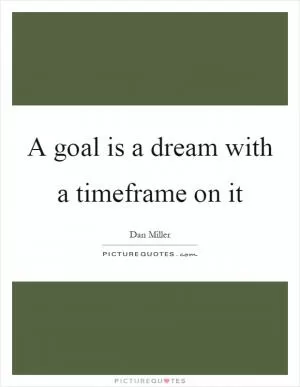 A goal is a dream with a timeframe on it Picture Quote #1