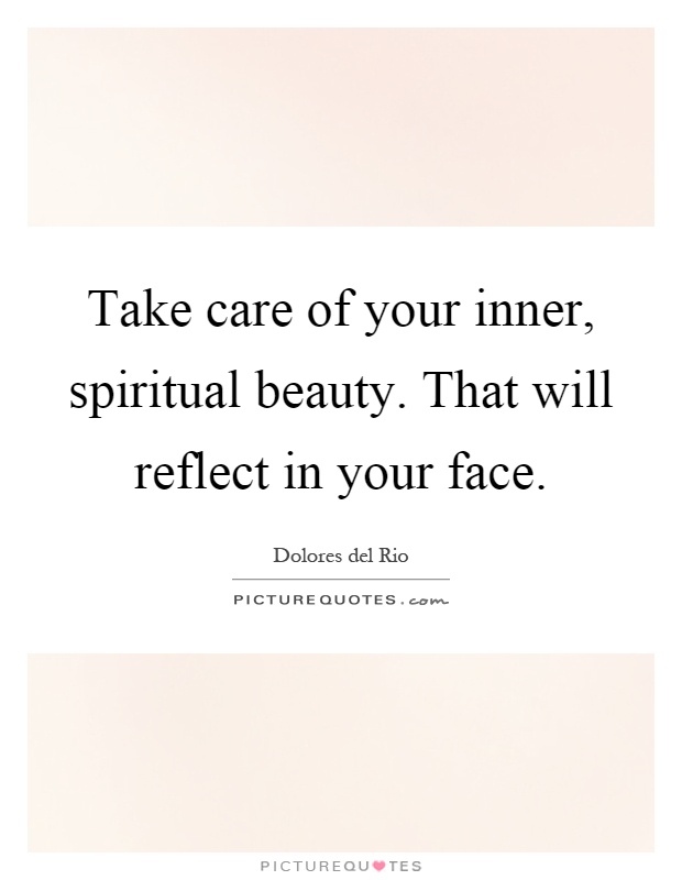 Take care of your inner, spiritual beauty. That will reflect in your face Picture Quote #1